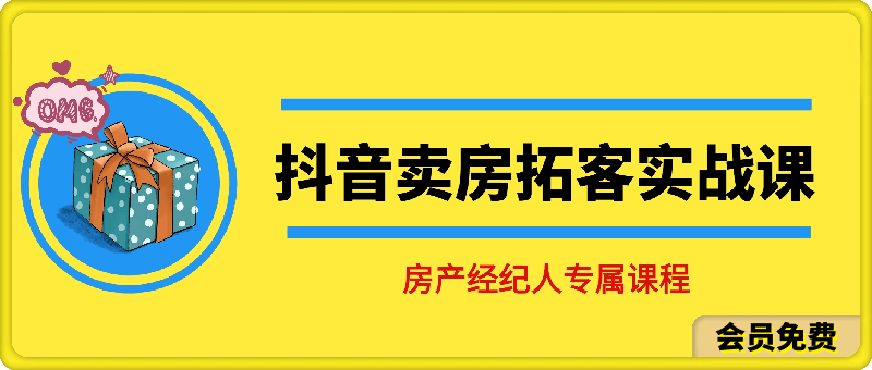 抖音卖房拓客实操课程，房产经纪人专属课程