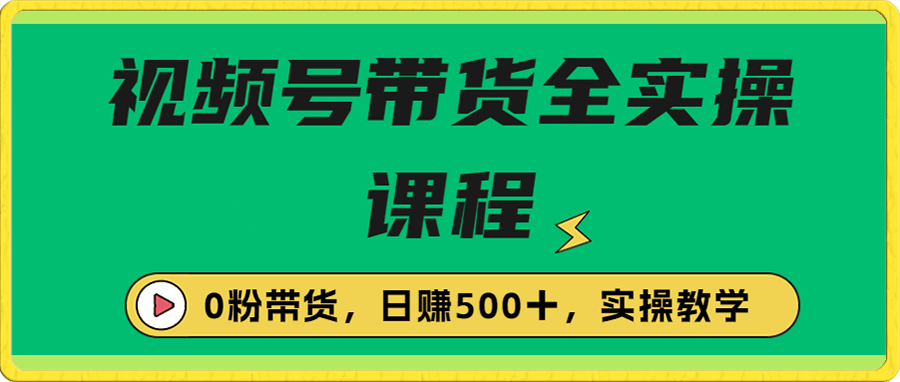 视频号带货保姆级全实操教程,0粉带货