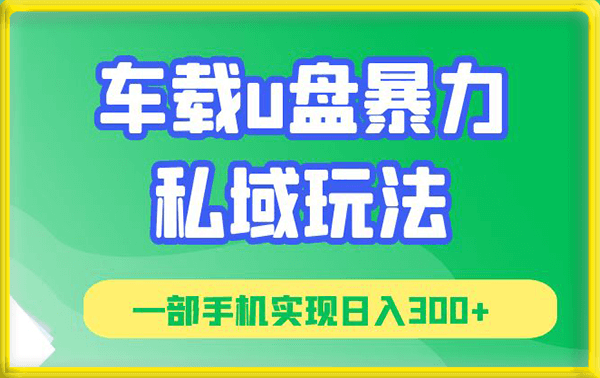 车载u盘暴力私域玩法,长期项目,仅需一部手机实现日入300+