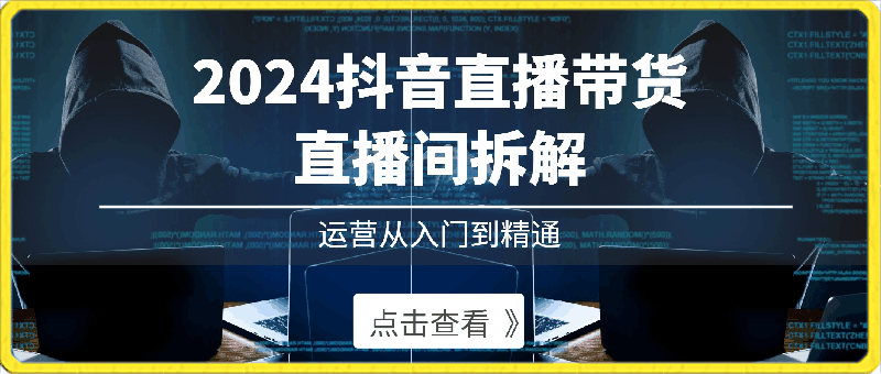 熠东电商·2024抖音直播带货直播间拆解运营从入门到精通
