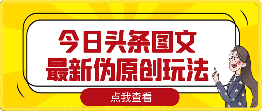 今日头条图文伪原创玩法，单号日入收益300+，轻松上手无压力
