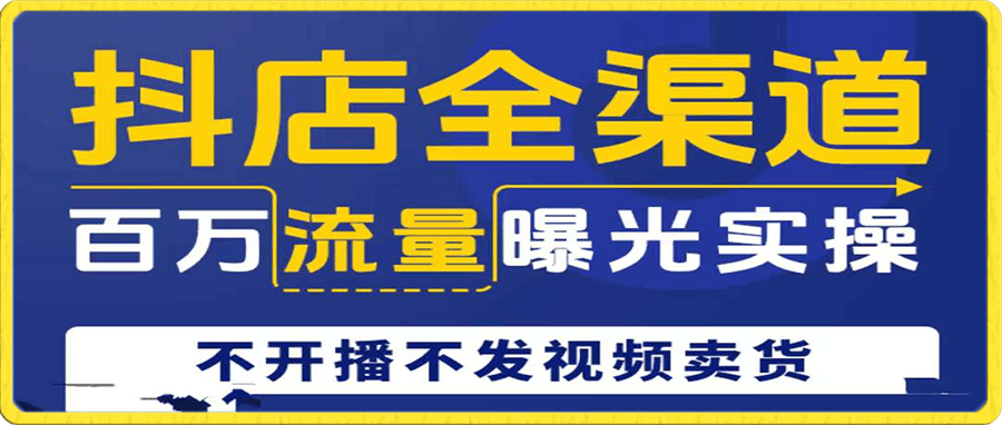 抖店全渠道百万流量曝光实操