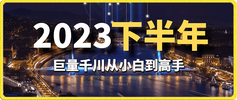 2023下半年巨量千川从小白到高手