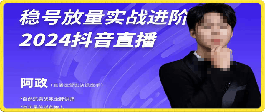 阿政-稳号放量实战进阶—2024抖音直播