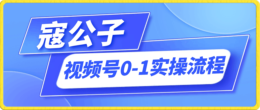 寇公子·视频号0-1实操流程