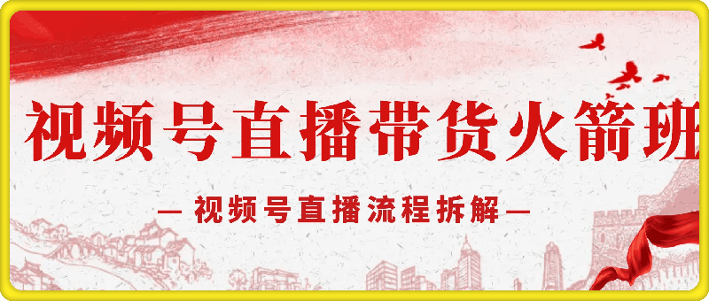 视频号直播带货火箭班