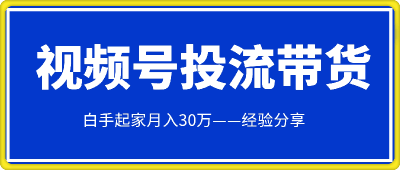 搞定视频号投流带货照样月入30万