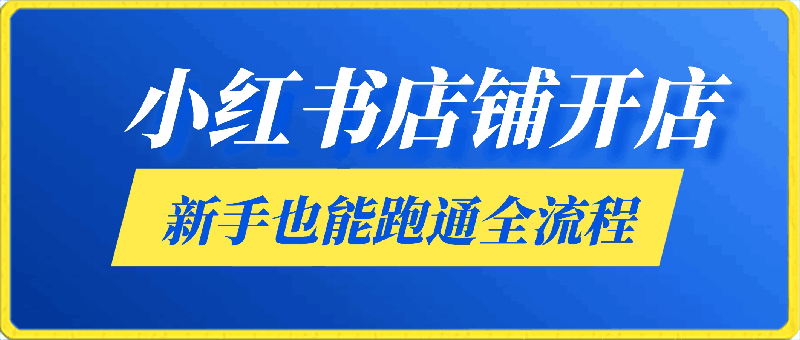 小红书店铺开店带货教程,新手也能跑通全流程