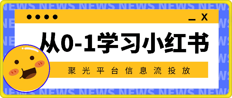 从0-1学习小红书 聚光平台信息流投放,保姆级入门教程