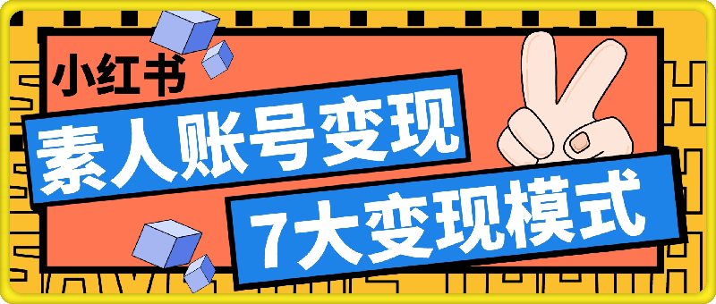 小红书变现系列小红书素人账号变现,7大变现模式总有1个适合你