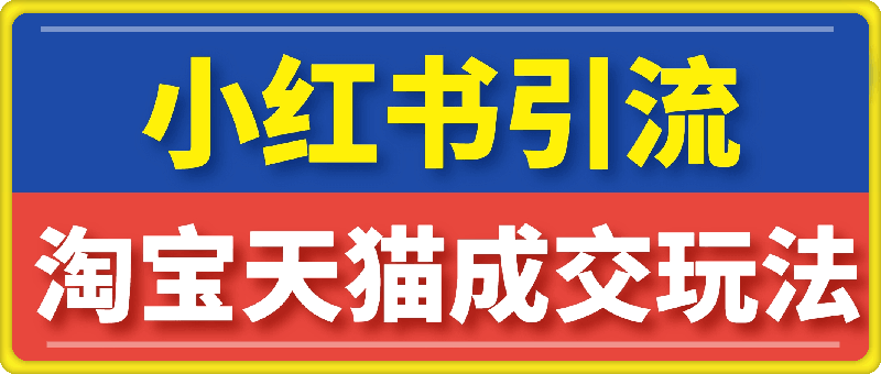小红书引流实战课:详解运营逻辑,助力淘宝天猫销售增量,爆品打造月入10w