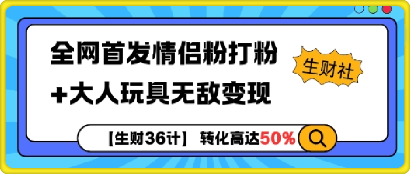 【生财36计】全网首发情侣粉打粉+大人玩具无敌变现
