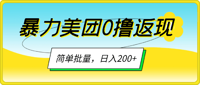 暴力美团0撸返现,简单批量,日入200+