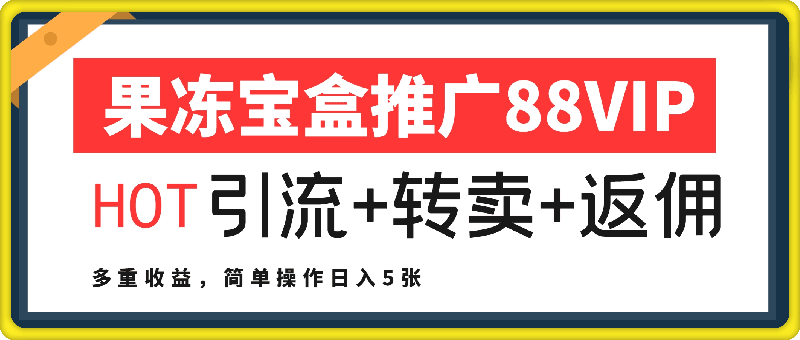 果冻宝盒推广88VIP,引流+转卖+返佣,多重收益,简单操作日入5张【揭秘】