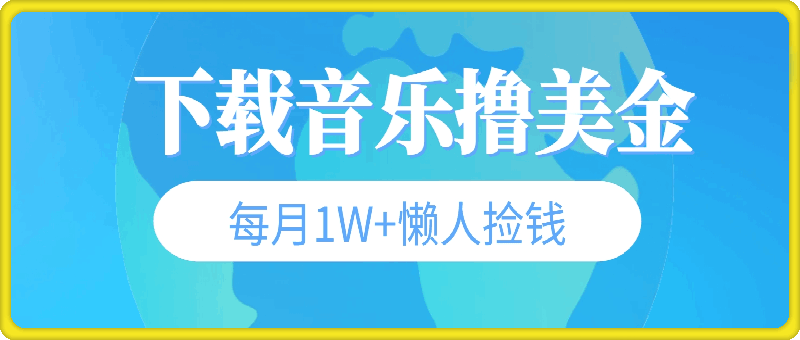 下载音乐撸美金,冷门项目,每月1W+懒人捡钱,3分钟学会