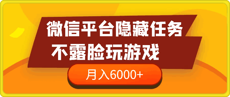 微信平台隐藏任务,不露脸玩游戏,月入6000+左右