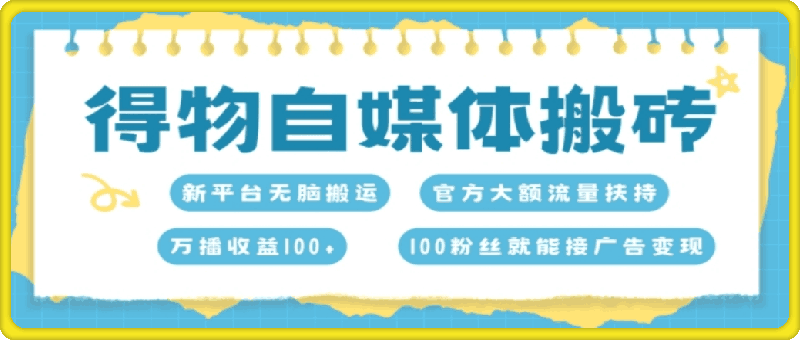 得物自媒体搬砖,万播收益100+,官方大额流量扶持,100粉丝就能接广告变现