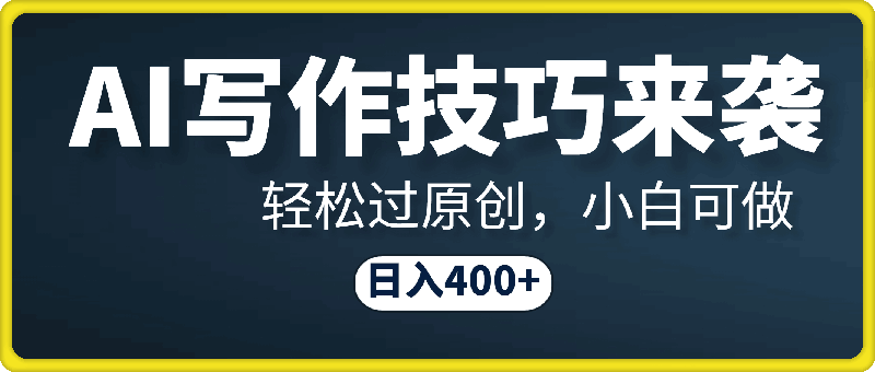 AI写作技巧来袭,轻松过原创,小白可做,日入400+