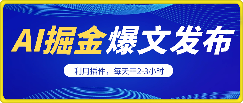 AI掘金,利用插件,每天干2-3小时,采集生成爆文多平台发布