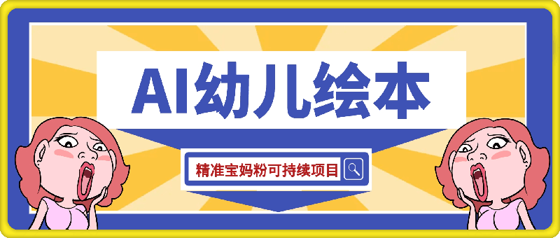 AI幼儿绘本,每天十分钟,日入500+,精准宝妈粉可持续项目,小白轻松上手