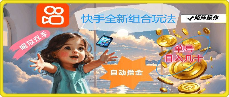 快手全新组合玩法,解放双手,自动撸金,单号日入几十,可矩阵操作