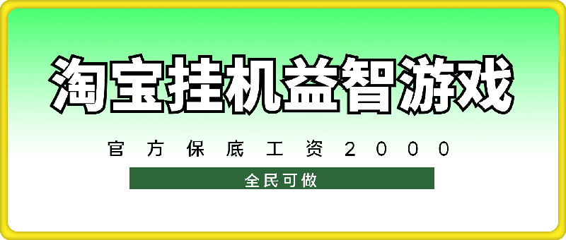淘宝挂机益智游戏,官方保底工资2000,操作简单 全民可做