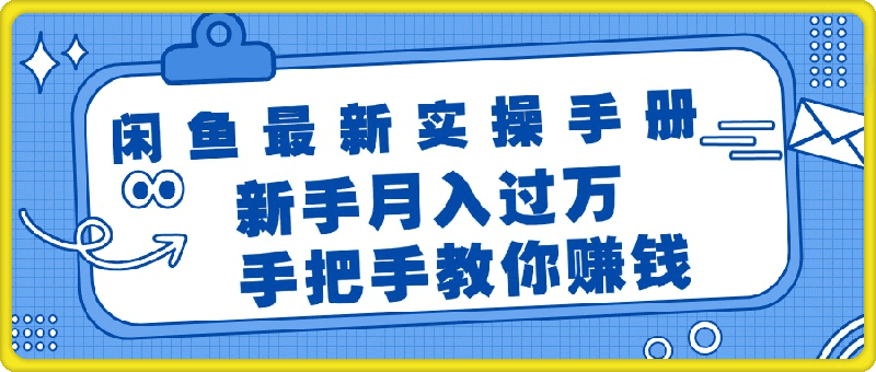 闲鱼最新实操手册,手把手教你赚钱,新手月入过万轻轻松松