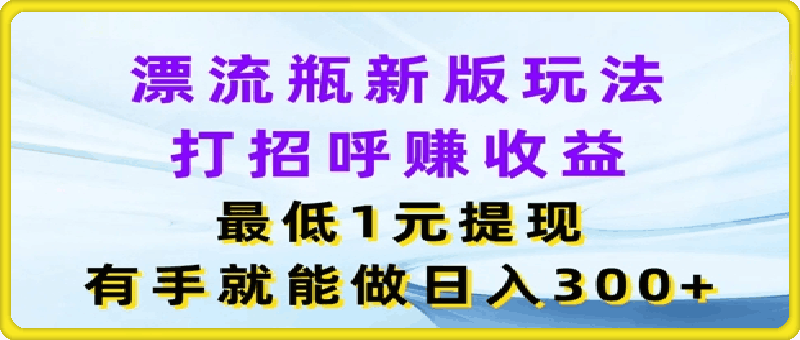漂流瓶新版玩法,打招呼赚收益,最低1元提现,有手就能做,日入3张