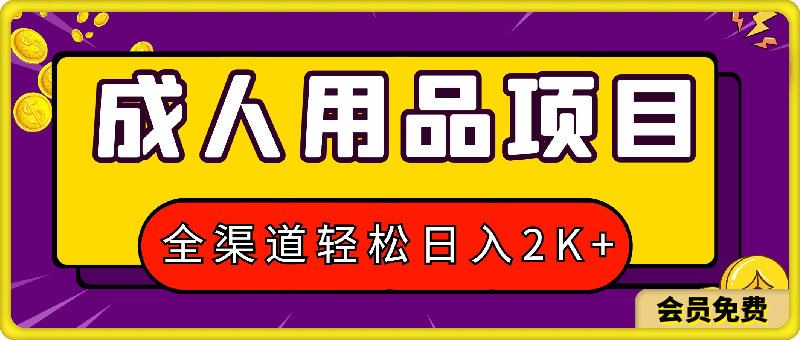 最新成人用品项目玩法,方式方法全渠道,轻松日入2K+【揭秘】
