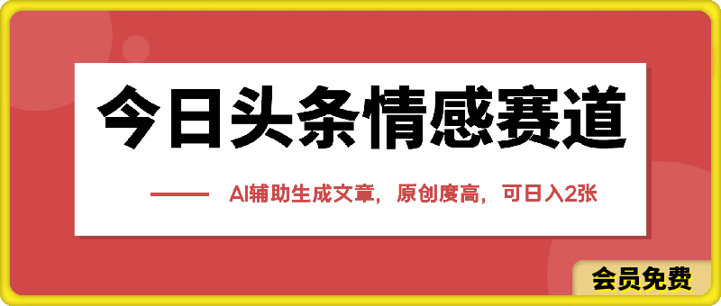 今日头条情感赛道,AI辅助生成文章,原创度高,可日入200-500