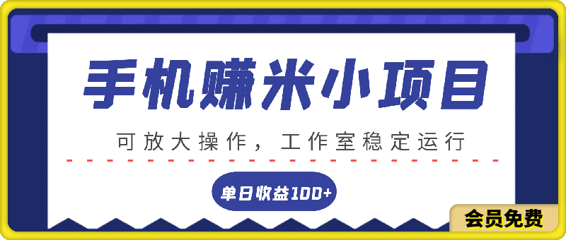 闲置手机轻松赚米小项目，单日收益100+，可放大操作，工作室稳定运行