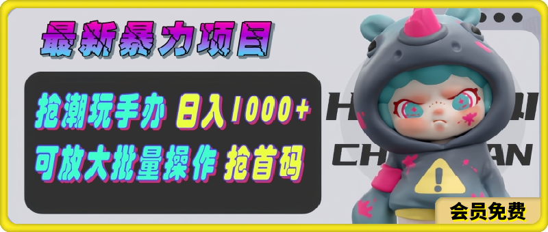 【最新暴力项目】抢潮玩手办,单号日入1k+,可矩阵放大操作!