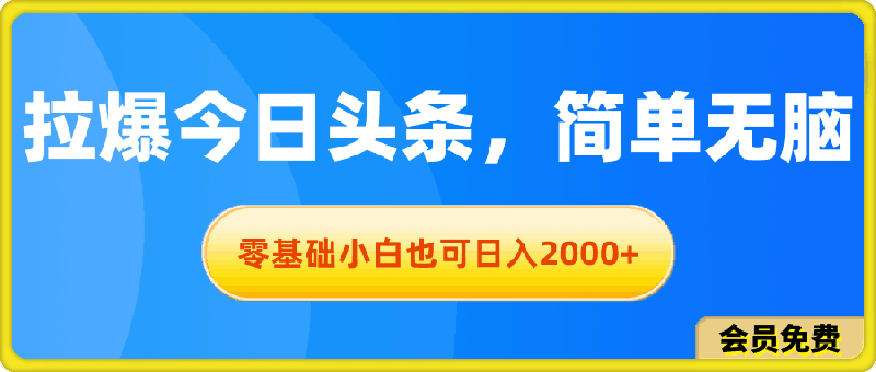 拉爆今日头条,简单无脑,零基础小白也可日入2000+