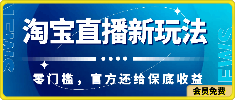 淘宝直播新玩法,零门槛,官方还给保底收益