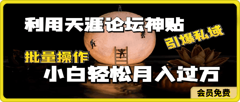 利用天涯论坛神贴,引爆私域,批量操作,小白轻松月入过w【揭秘】