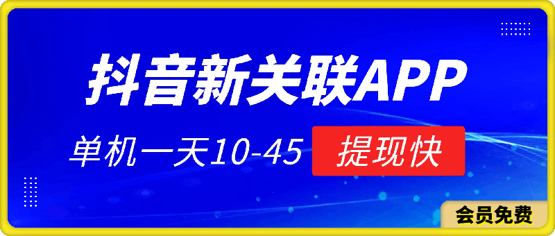抖音新关联APP,单机一天10-45.无门槛,提现快,不垫付,可多设备