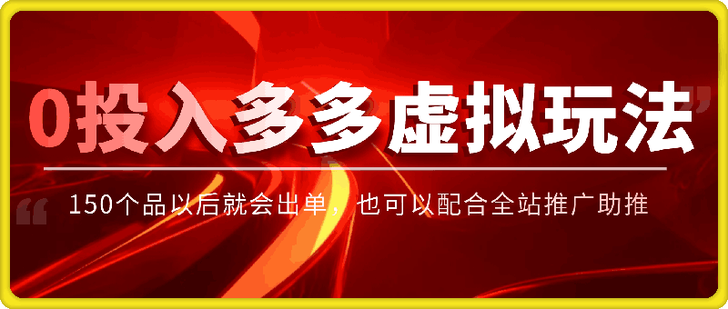0投入多多虚拟玩法,150个品以后就会出单,也可以配合全站推广助推