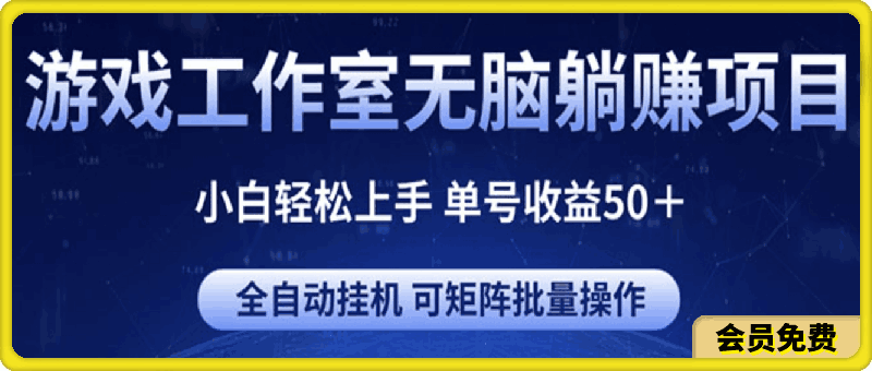 游戏工作室无脑躺赚项目 小白轻松上手 单号收益50+ 可矩阵批量操作