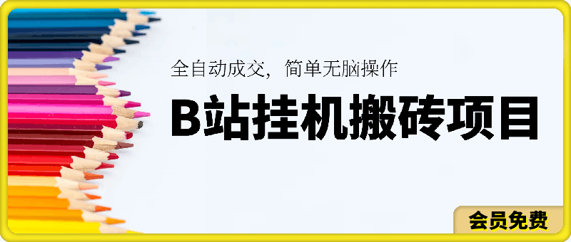 B站挂机搬砖项目:全自动成交,简单无脑操作,小白当天可见收益,保姆级教程