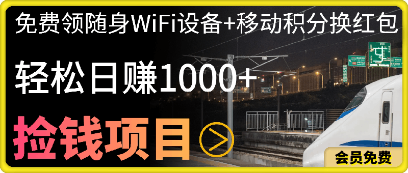 捡钱项目！免费领随身WiFi设备+移动积分换红包，有手就行，轻松日赚1000+