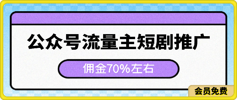 新风口公众号项目, 流量主短剧推广,佣金70%左右,新手小白可上手