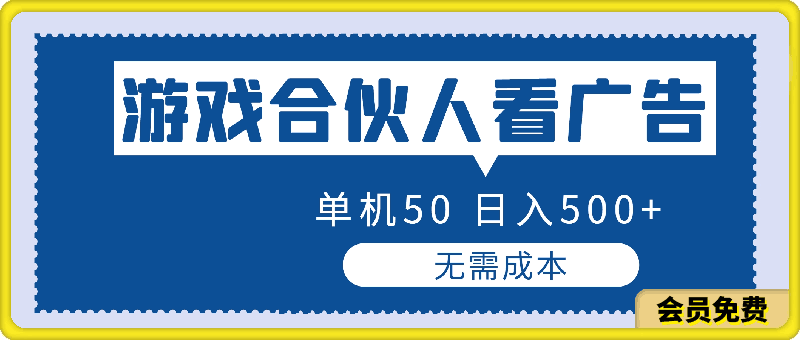 游戏合伙人看广告, 单机50, 日入500+,无需成本