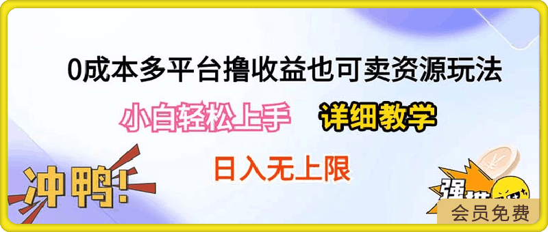 0成本多平台撸收益也可卖资源玩法,小白轻松上手。详细教学日入500+附资源