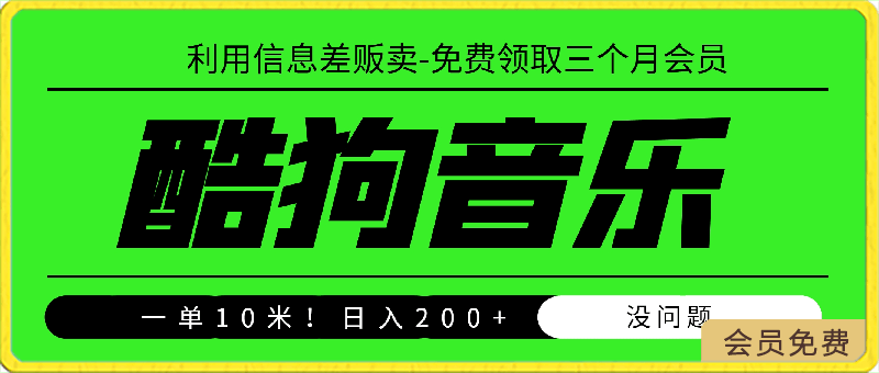 酷狗音乐免费领取三个月会员,利用信息差贩卖,一单10米!日入200+没问题