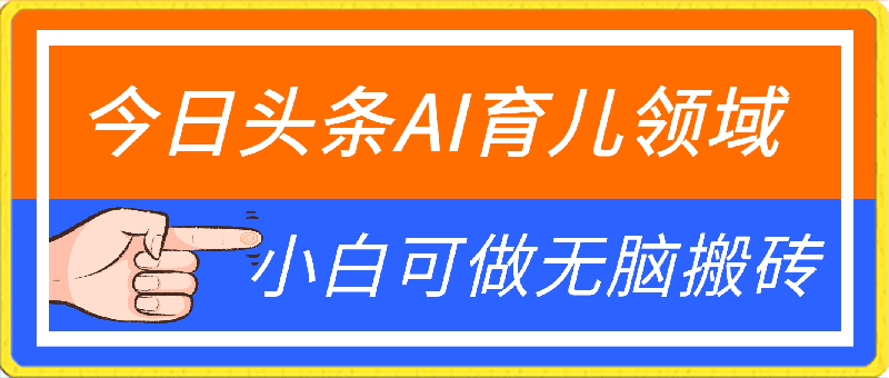 今日头条AI育儿领域,三分钟一篇原创图文,小白可做无脑搬砖的好项目