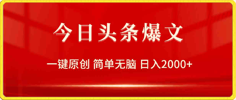 今日头条爆文,一键原创,简单无脑,日入2000+