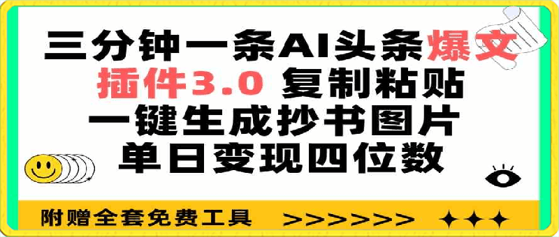 三分钟一条AI头条爆文,插件3.0 复制粘贴一键生成抄书图片 单日变现四位数