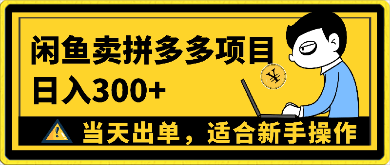 闲鱼卖拼多多项目,日入300+,当天出单,适合新手操作