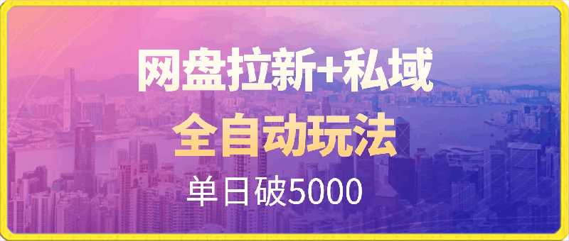 单日破5000网盘拉新+私域全自动玩法,小白可做,当天见收益