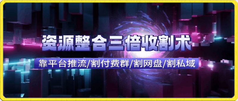 快手付费进群+网盘收割+引流私域_资源整合三倍收割术